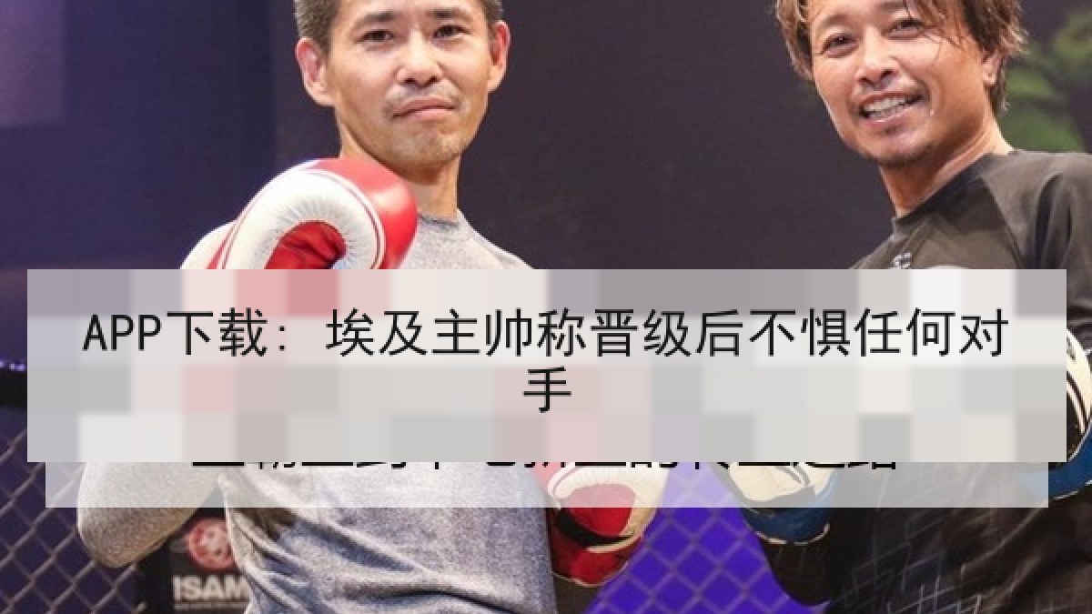 APP下载: 埃及主帅称晋级后不惧任何对手